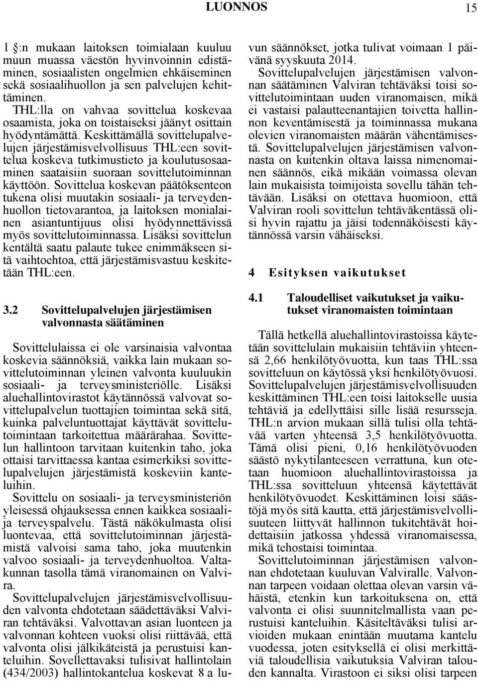 Keskittämällä sovittelupalvelujen järjestämisvelvollisuus THL:een sovittelua koskeva tutkimustieto ja koulutusosaaminen saataisiin suoraan sovittelutoiminnan käyttöön.