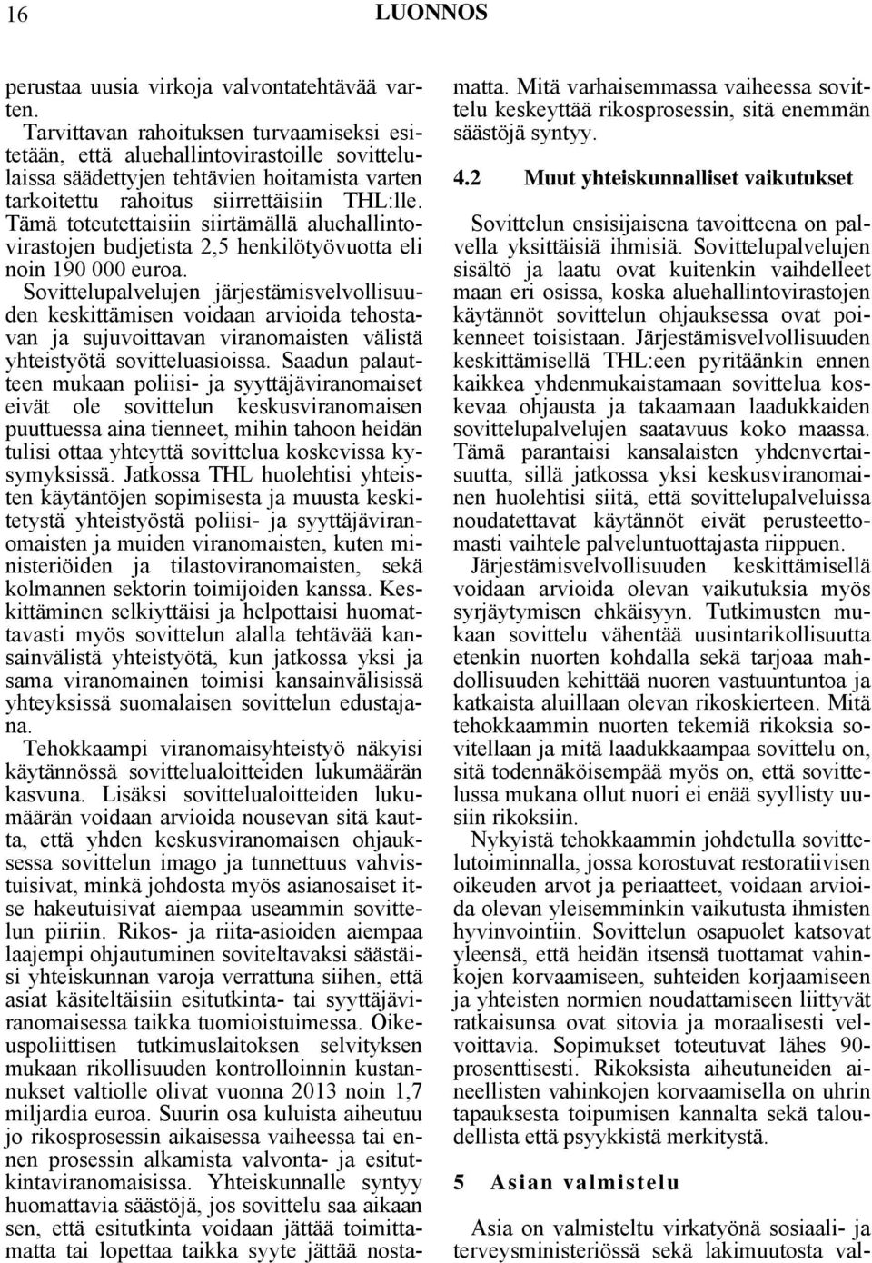 Tämä toteutettaisiin siirtämällä aluehallintovirastojen budjetista 2,5 henkilötyövuotta eli noin 190 000 euroa.