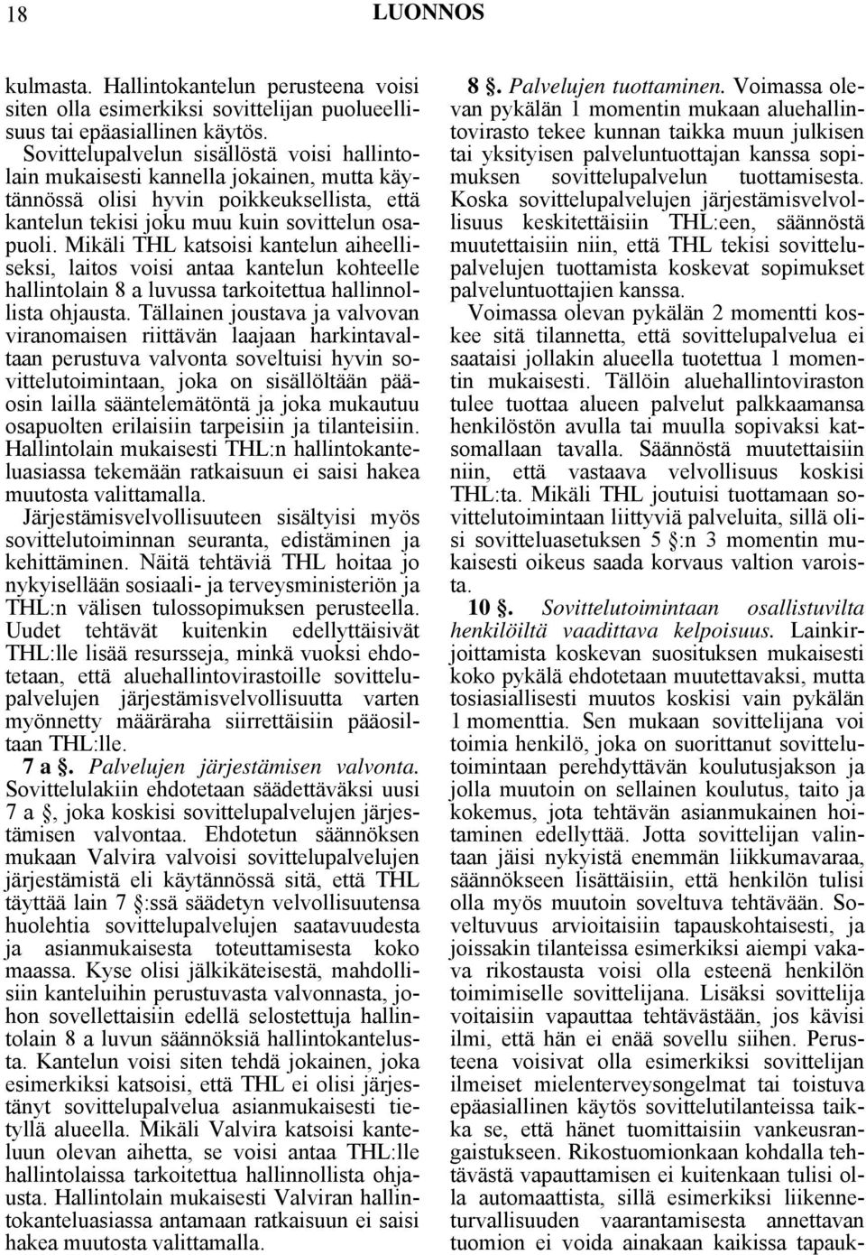 Mikäli THL katsoisi kantelun aiheelliseksi, laitos voisi antaa kantelun kohteelle hallintolain 8 a luvussa tarkoitettua hallinnollista ohjausta.