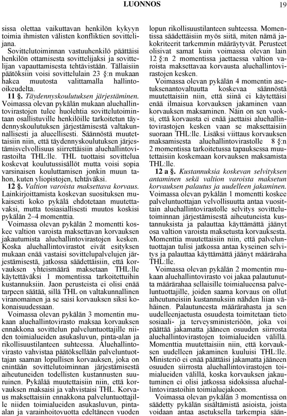 Tällaisiin päätöksiin voisi sovittelulain 23 :n mukaan hakea muutosta valittamalla hallintooikeudelta. 11. Täydennyskoulutuksen järjestäminen.