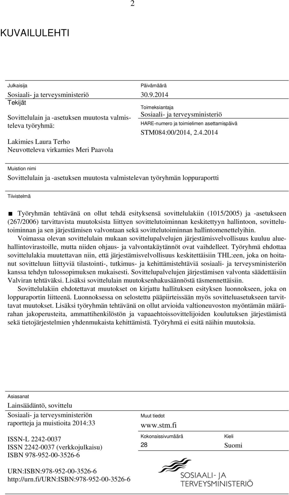 loppuraportti Tiivistelmä Työryhmän tehtävänä on ollut tehdä esityksensä sovittelulakiin (1015/2005) ja -asetukseen (267/2006) tarvittavista muutoksista liittyen sovittelutoiminnan keskitettyyn