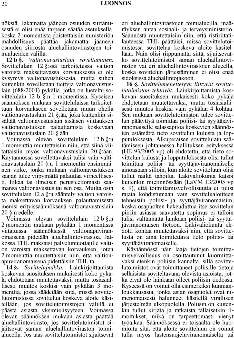aluehallintovirastojen toimialueiden välillä. 12 b. Valtionavustuslain soveltaminen.