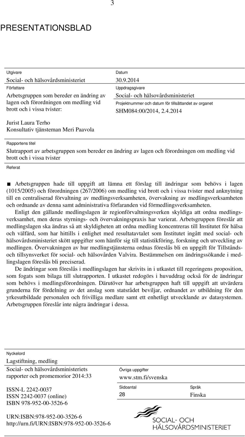 titel Slutrapport av arbetsgruppen som bereder en ändring av lagen och förordningen om medling vid brott och i vissa tvister Referat Arbetsgruppen hade till uppgift att lämna ett förslag till