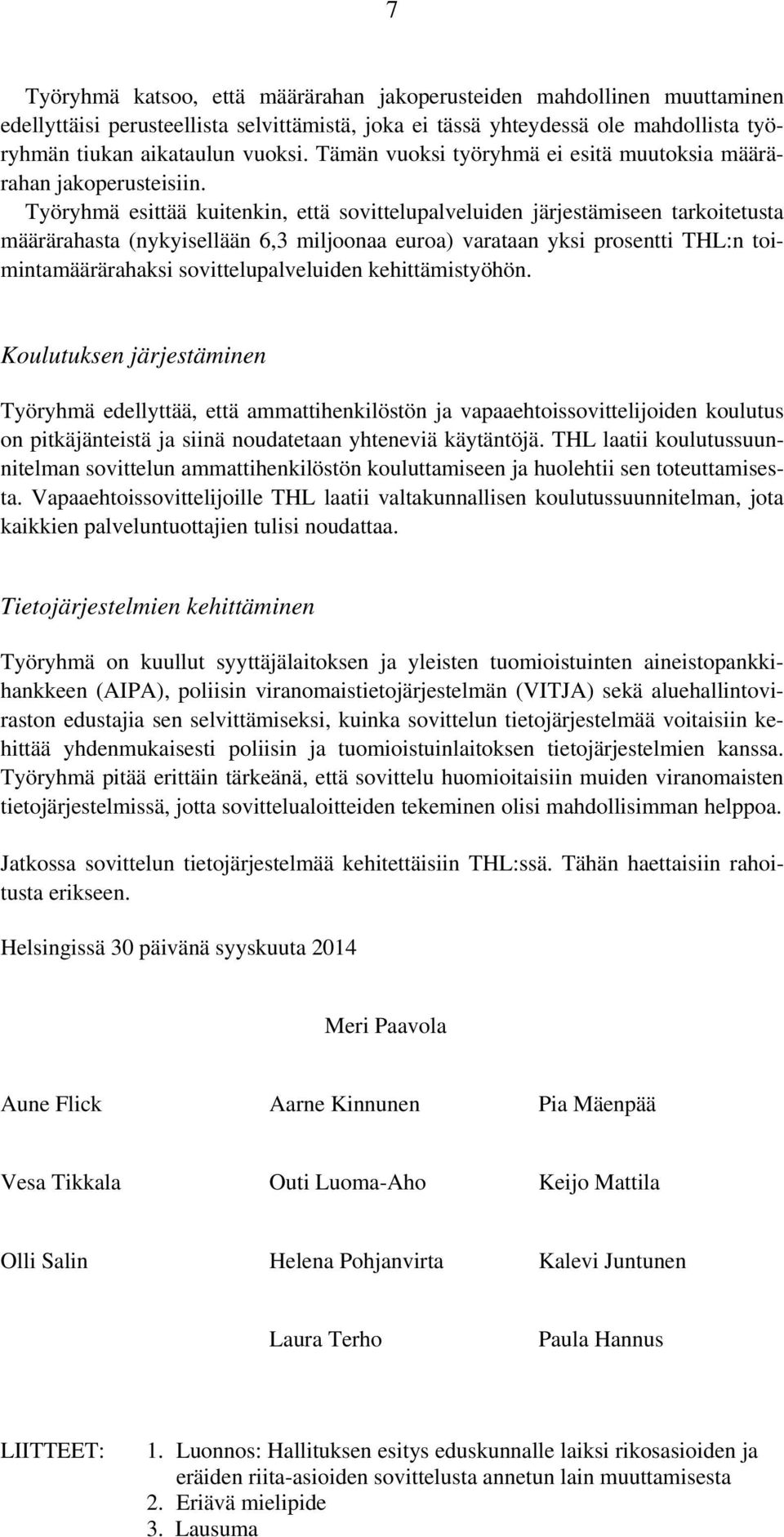 Työryhmä esittää kuitenkin, että sovittelupalveluiden järjestämiseen tarkoitetusta määrärahasta (nykyisellään 6,3 miljoonaa euroa) varataan yksi prosentti THL:n toimintamäärärahaksi