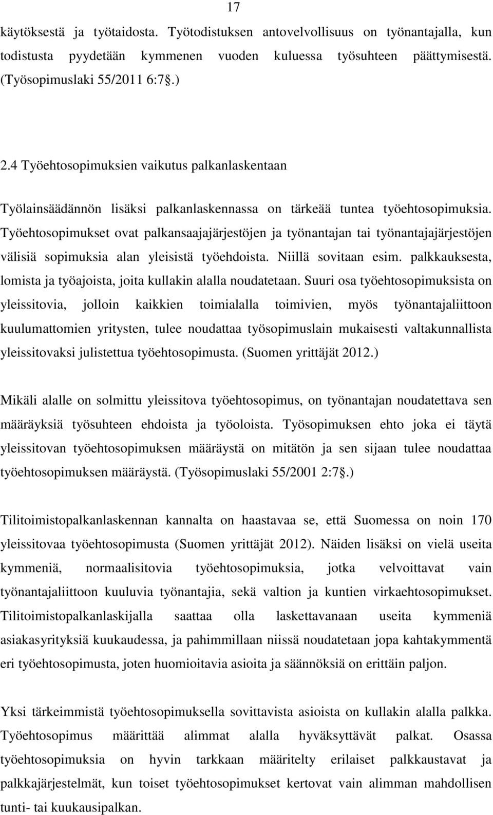 Työehtosopimukset ovat palkansaajajärjestöjen ja työnantajan tai työnantajajärjestöjen välisiä sopimuksia alan yleisistä työehdoista. Niillä sovitaan esim.