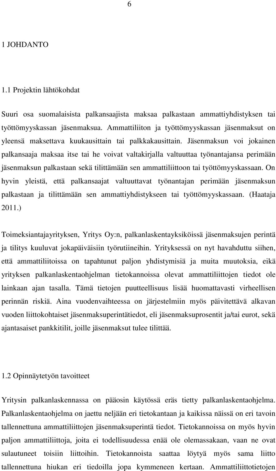 Jäsenmaksun voi jokainen palkansaaja maksaa itse tai he voivat valtakirjalla valtuuttaa työnantajansa perimään jäsenmaksun palkastaan sekä tilittämään sen ammattiliittoon tai työttömyyskassaan.