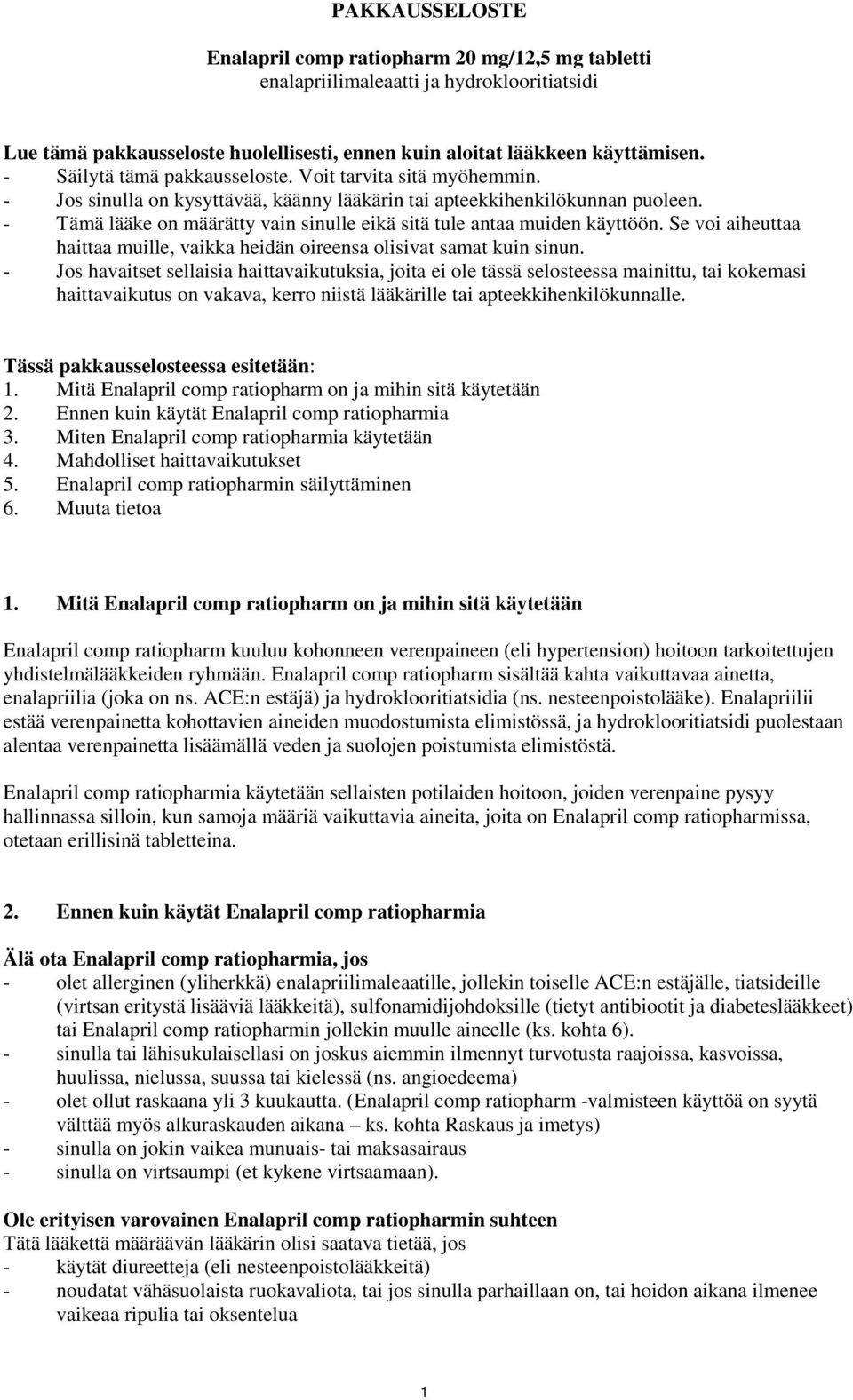 - Tämä lääke on määrätty vain sinulle eikä sitä tule antaa muiden käyttöön. Se voi aiheuttaa haittaa muille, vaikka heidän oireensa olisivat samat kuin sinun.