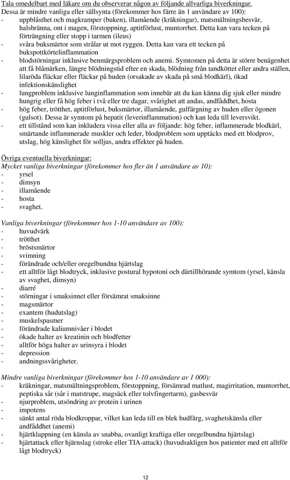 förstoppning, aptitförlust, muntorrhet. Detta kan vara tecken på förträngning eller stopp i tarmen (ileus) - svåra buksmärtor som strålar ut mot ryggen.