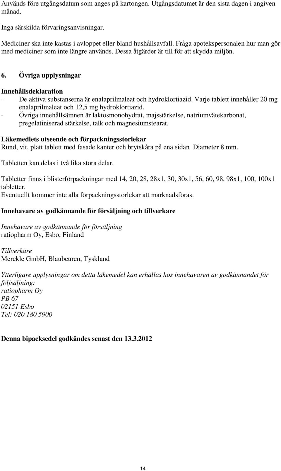 Övriga upplysningar Innehållsdeklaration - De aktiva substanserna är enalaprilmaleat och hydroklortiazid. Varje tablett innehåller 20 mg enalaprilmaleat och 12,5 mg hydroklortiazid.