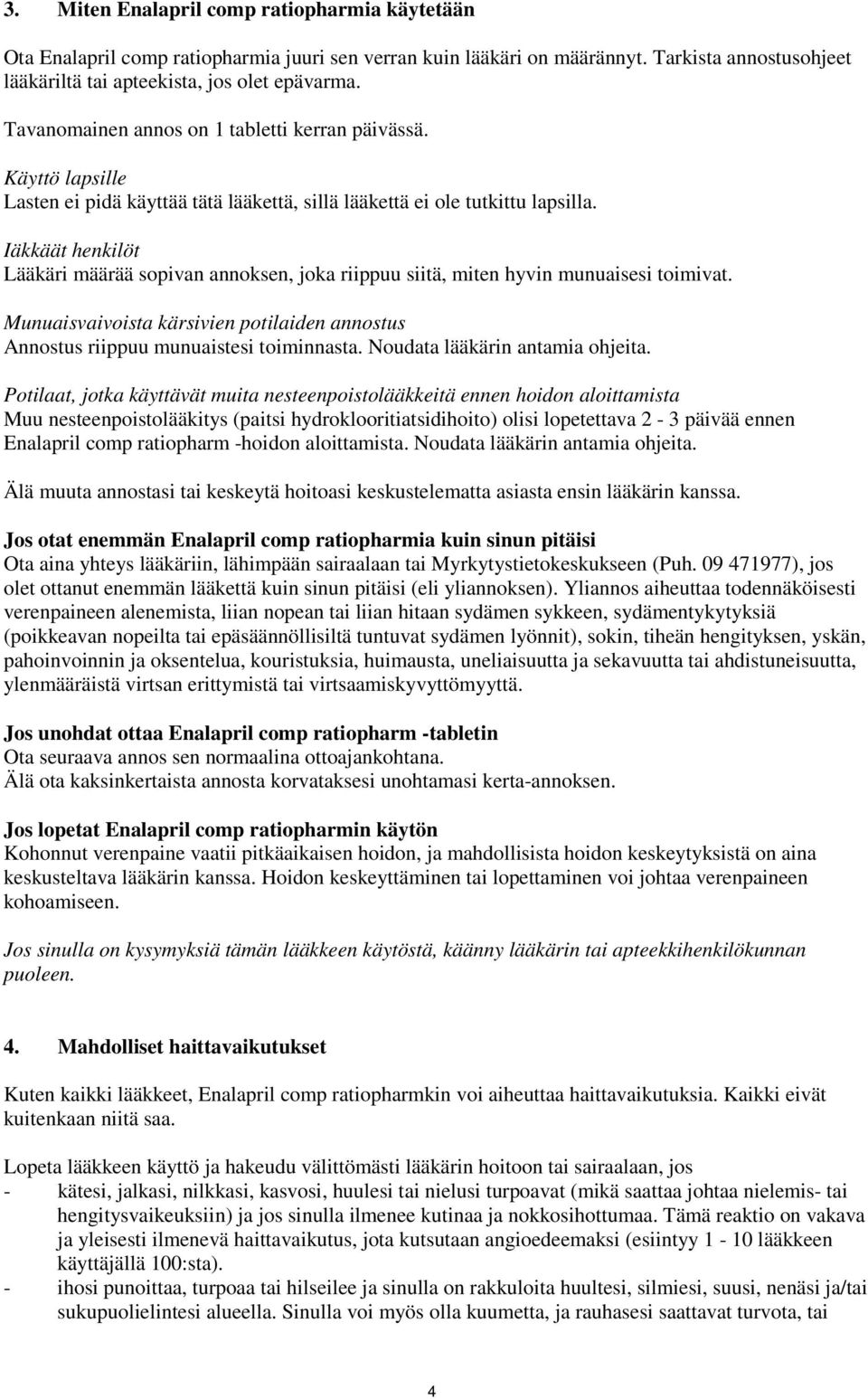 Iäkkäät henkilöt Lääkäri määrää sopivan annoksen, joka riippuu siitä, miten hyvin munuaisesi toimivat. Munuaisvaivoista kärsivien potilaiden annostus Annostus riippuu munuaistesi toiminnasta.