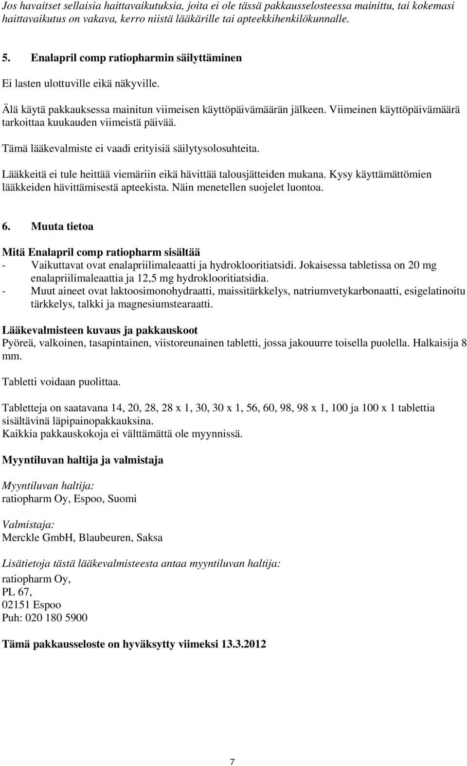 Viimeinen käyttöpäivämäärä tarkoittaa kuukauden viimeistä päivää. Tämä lääkevalmiste ei vaadi erityisiä säilytysolosuhteita. Lääkkeitä ei tule heittää viemäriin eikä hävittää talousjätteiden mukana.