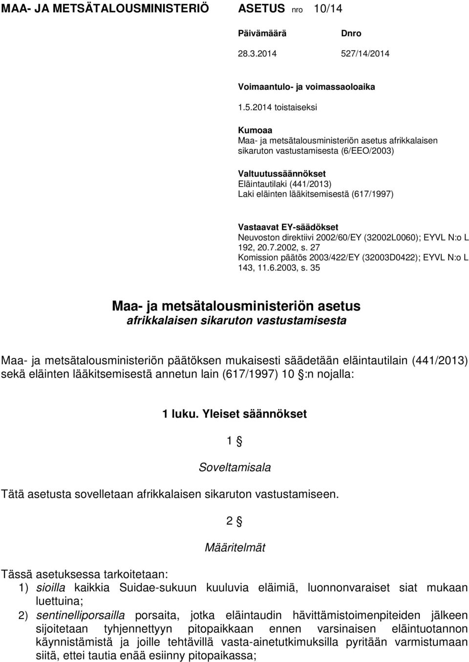 2014 toistaiseksi Kumoaa Maa- ja metsätalousministeriön asetus afrikkalaisen sikaruton vastustamisesta (6/EEO/2003) Valtuutussäännökset Eläintautilaki (441/2013) Laki eläinten lääkitsemisestä