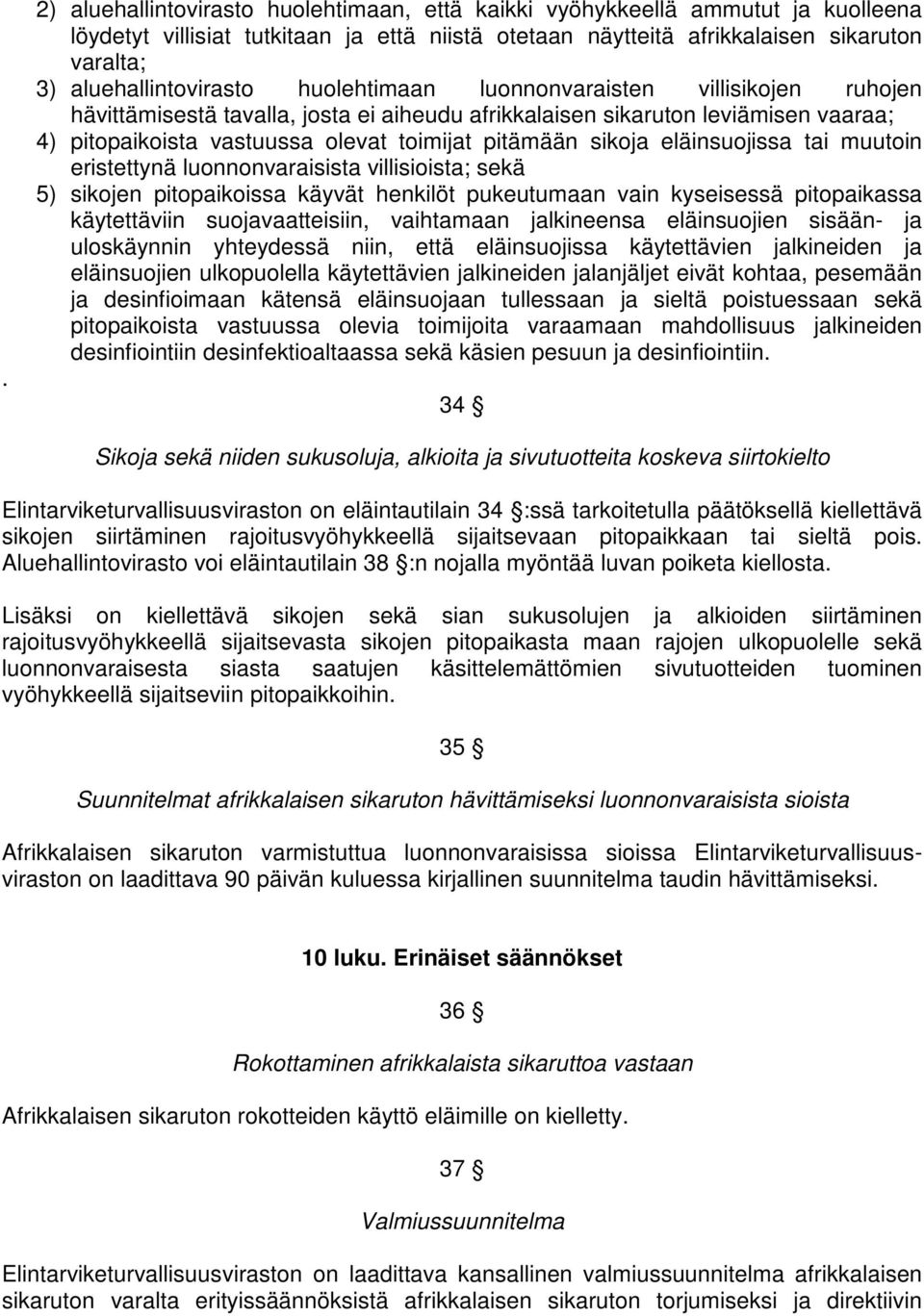 pitämään sikoja eläinsuojissa tai muutoin eristettynä luonnonvaraisista villisioista; sekä 5) sikojen pitopaikoissa käyvät henkilöt pukeutumaan vain kyseisessä pitopaikassa käytettäviin