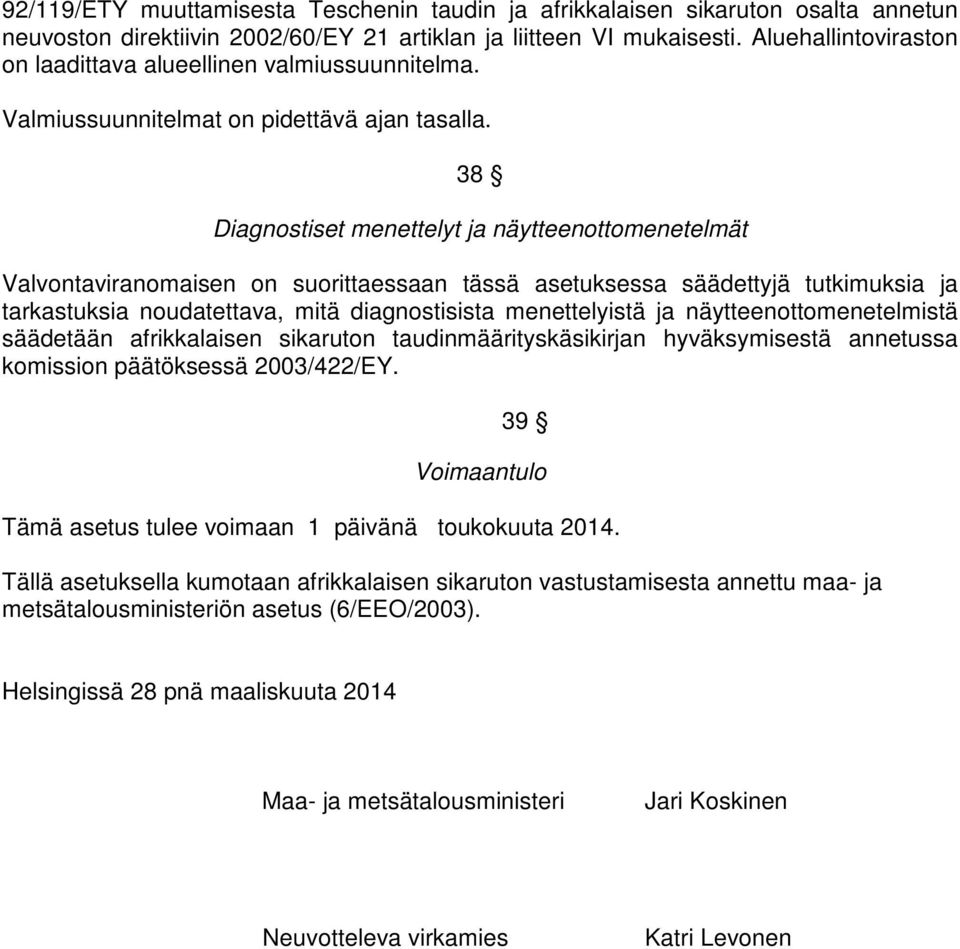 38 Diagnostiset menettelyt ja näytteenottomenetelmät Valvontaviranomaisen on suorittaessaan tässä asetuksessa säädettyjä tutkimuksia ja tarkastuksia noudatettava, mitä diagnostisista menettelyistä ja