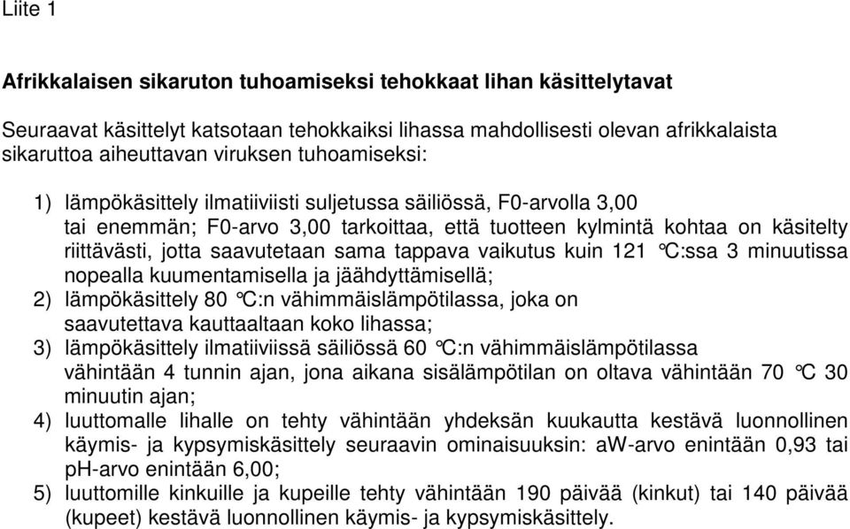 sama tappava vaikutus kuin 121 C:ssa 3 minuutissa nopealla kuumentamisella ja jäähdyttämisellä; 2) lämpökäsittely 80 C:n vähimmäislämpötilassa, joka on saavutettava kauttaaltaan koko lihassa; 3)