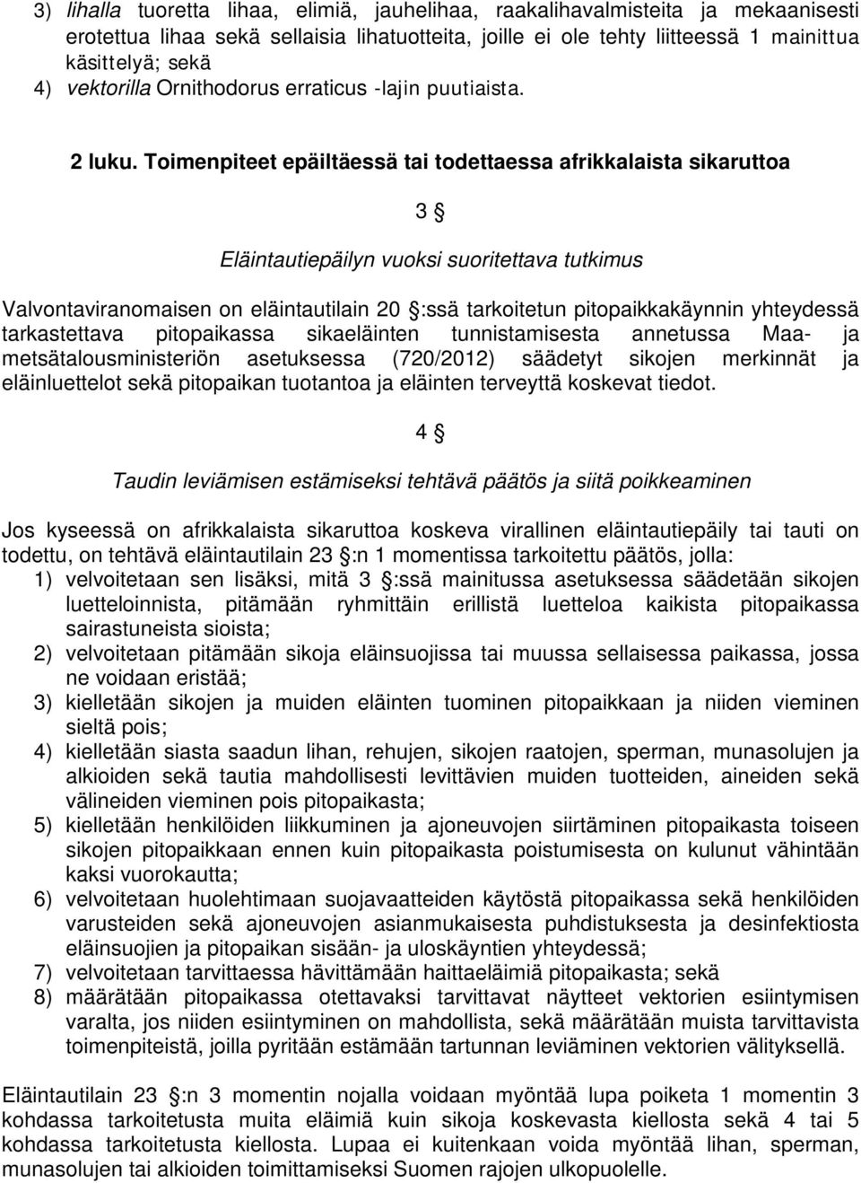 Toimenpiteet epäiltäessä tai todettaessa afrikkalaista sikaruttoa 3 Eläintautiepäilyn vuoksi suoritettava tutkimus Valvontaviranomaisen on eläintautilain 20 :ssä tarkoitetun pitopaikkakäynnin