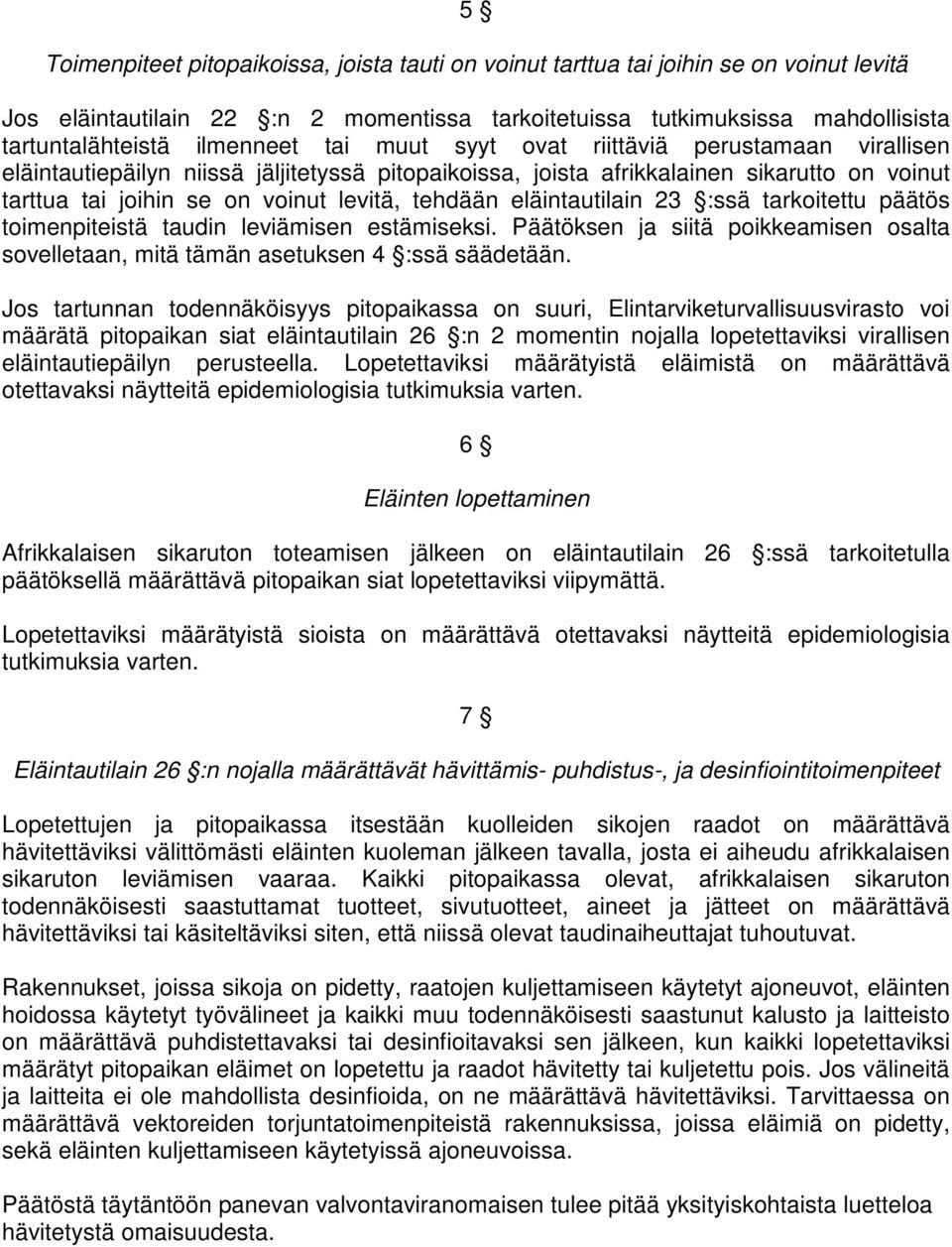 tehdään eläintautilain 23 :ssä tarkoitettu päätös toimenpiteistä taudin leviämisen estämiseksi. Päätöksen ja siitä poikkeamisen osalta sovelletaan, mitä tämän asetuksen 4 :ssä säädetään.