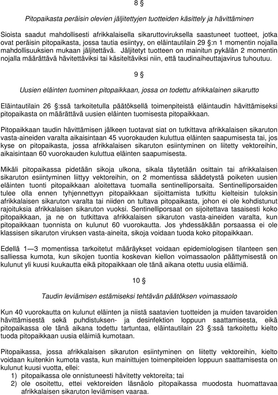 Jäljitetyt tuotteen on mainitun pykälän 2 momentin nojalla määrättävä hävitettäviksi tai käsiteltäviksi niin, että taudinaiheuttajavirus tuhoutuu.