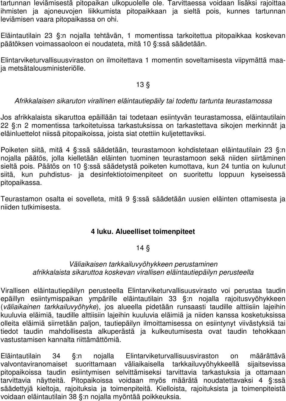 Eläintautilain 23 :n nojalla tehtävän, 1 momentissa tarkoitettua pitopaikkaa koskevan päätöksen voimassaoloon ei noudateta, mitä 10 :ssä säädetään.