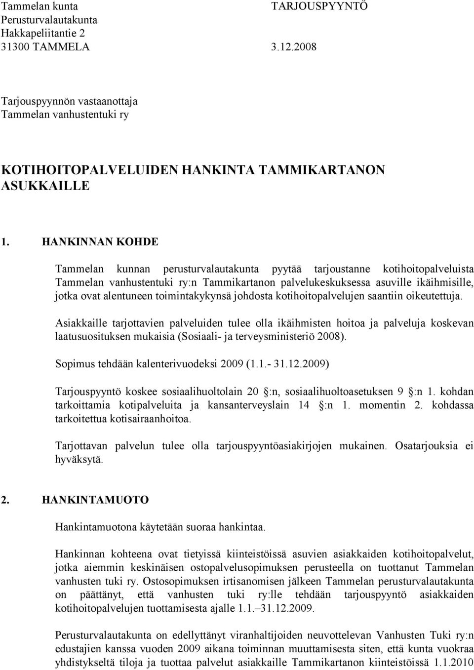 HANKINNAN KOHDE Tammelan kunnan perusturvalautakunta pyytää tarjoustanne kotihoitopalveluista Tammelan vanhustentuki ry:n Tammikartanon palvelukeskuksessa asuville ikäihmisille, jotka ovat alentuneen