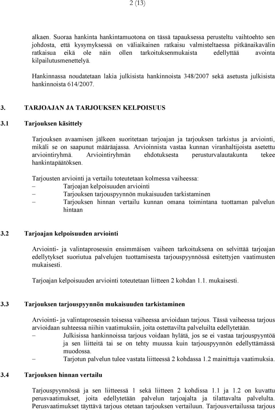 tarkoituksenmukaista edellyttää avointa kilpailutusmenettelyä. Hankinnassa noudatetaan lakia julkisista hankinnoista 348/2007 sekä asetusta julkisista hankinnoista 614/2007. 3. TARJOAJAN JA TARJOUKSEN KELPOISUUS 3.