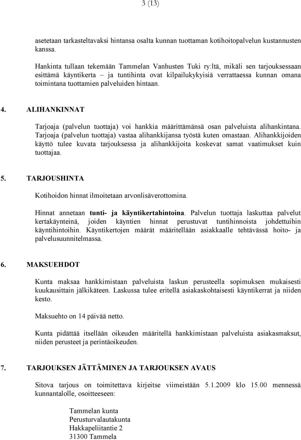 palveluiden hintaan. 4. ALIHANKINNAT Tarjoaja (palvelun tuottaja) voi hankkia määrittämänsä osan palveluista alihankintana. Tarjoaja (palvelun tuottaja) vastaa alihankkijansa työstä kuten omastaan.