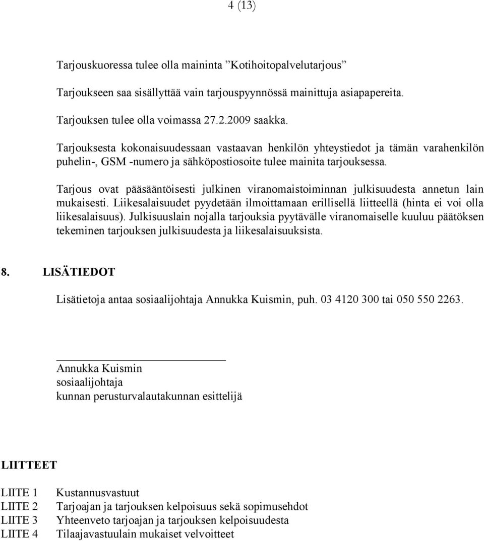 Tarjous ovat pääsääntöisesti julkinen viranomaistoiminnan julkisuudesta annetun lain mukaisesti. Liikesalaisuudet pyydetään ilmoittamaan erillisellä liitteellä (hinta ei voi olla liikesalaisuus).