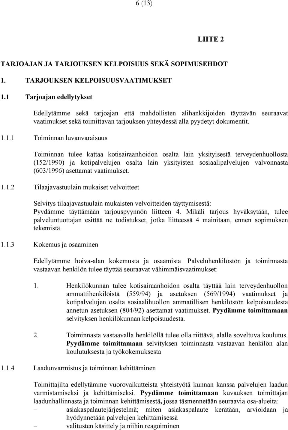 luvanvaraisuus Toiminnan tulee kattaa kotisairaanhoidon osalta lain yksityisestä terveydenhuollosta (152/1990) ja kotipalvelujen osalta lain yksityisten sosiaalipalvelujen valvonnasta (603/1996)