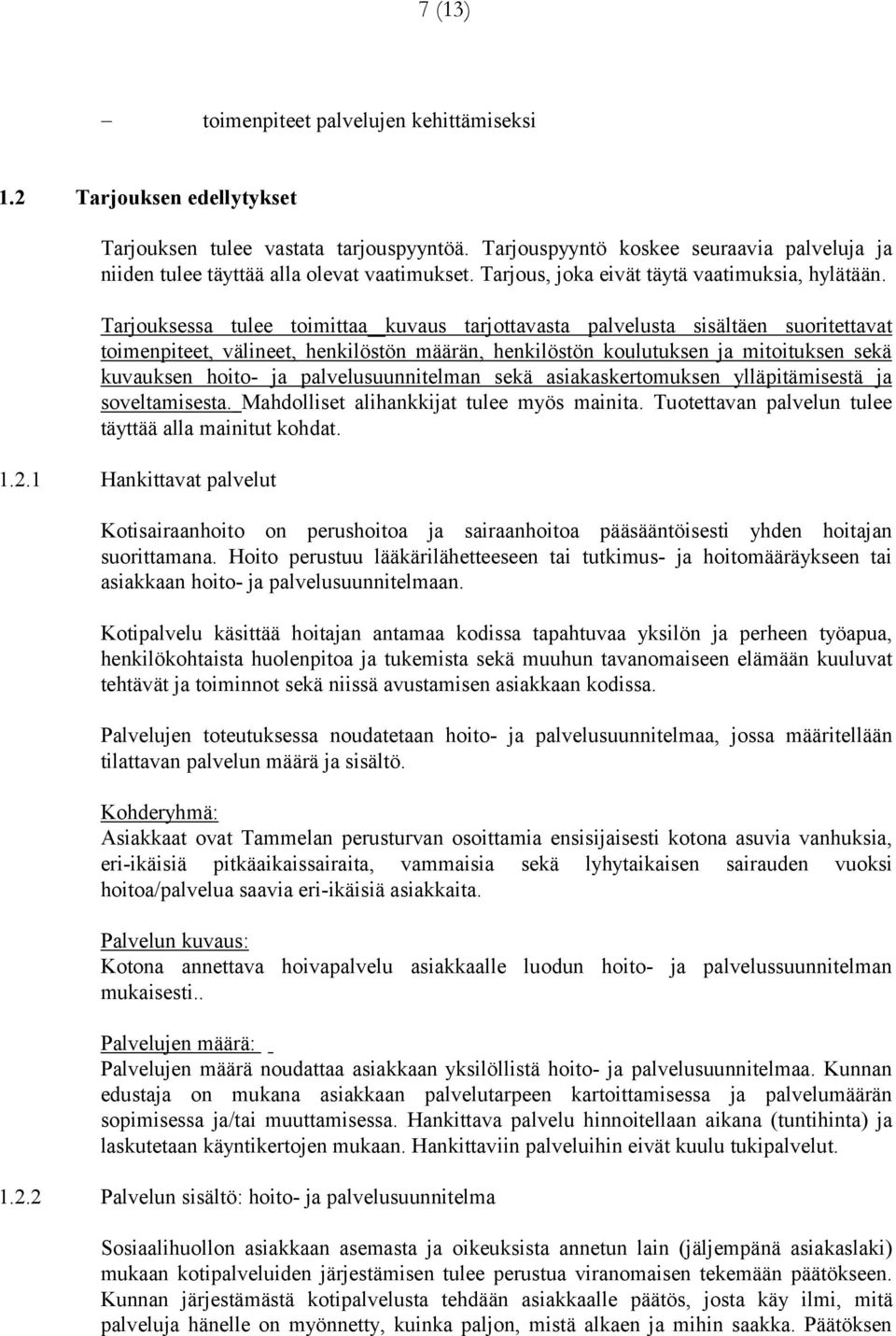 Tarjouksessa tulee toimittaa kuvaus tarjottavasta palvelusta sisältäen suoritettavat toimenpiteet, välineet, henkilöstön määrän, henkilöstön koulutuksen ja mitoituksen sekä kuvauksen hoito- ja