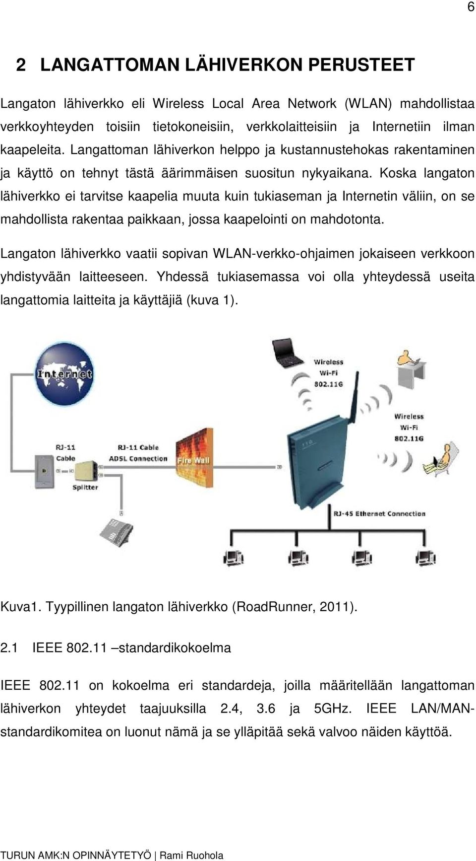 Koska langaton lähiverkko ei tarvitse kaapelia muuta kuin tukiaseman ja Internetin väliin, on se mahdollista rakentaa paikkaan, jossa kaapelointi on mahdotonta.