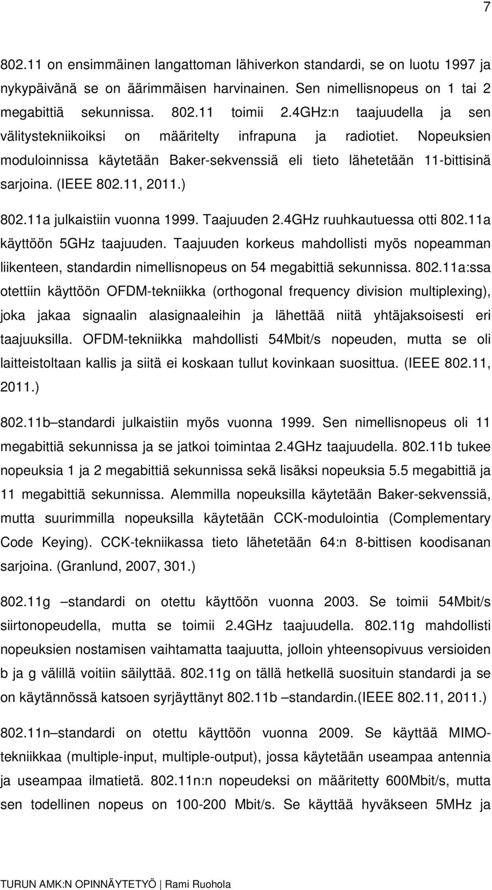 ) 802.11a julkaistiin vuonna 1999. Taajuuden 2.4GHz ruuhkautuessa otti 802.11a käyttöön 5GHz taajuuden.