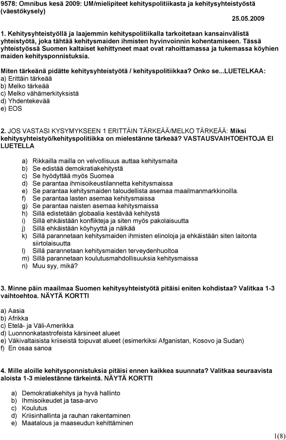 Tässä yhteistyössä Suomen kaltaiset kehittyneet maat ovat rahoittamassa ja tukemassa köyhien maiden kehitysponnistuksia. Miten tärkeänä pidätte kehitysyhteistyötä / kehityspolitiikkaa? Onko se.