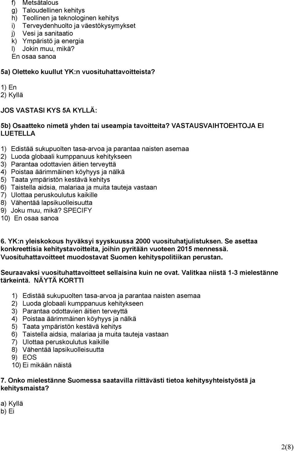 VASTAUSVAIHTOEHTOJA EI LUETELLA 1) Edistää sukupuolten tasa-arvoa ja parantaa naisten asemaa 2) Luoda globaali kumppanuus kehitykseen 3) Parantaa odottavien äitien terveyttä 4) Poistaa äärimmäinen