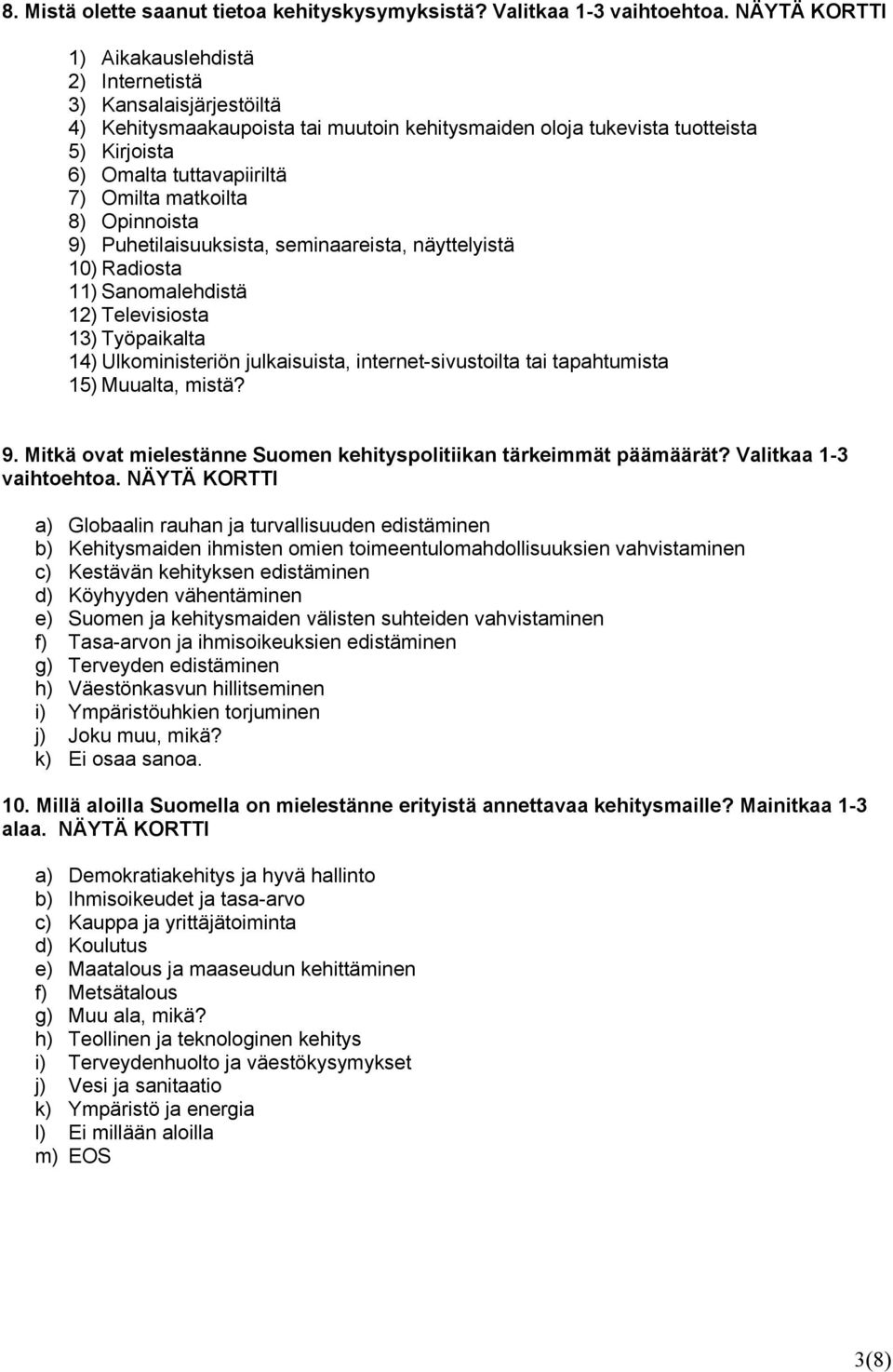 matkoilta 8) Opinnoista 9) Puhetilaisuuksista, seminaareista, näyttelyistä 10) Radiosta 11) Sanomalehdistä 12) Televisiosta 13) Työpaikalta 14) Ulkoministeriön julkaisuista, internet-sivustoilta tai