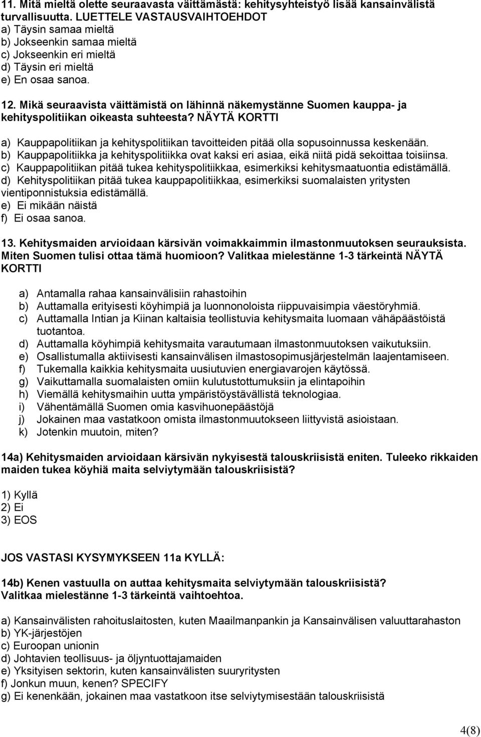 Mikä seuraavista väittämistä on lähinnä näkemystänne Suomen kauppa- ja kehityspolitiikan oikeasta suhteesta?