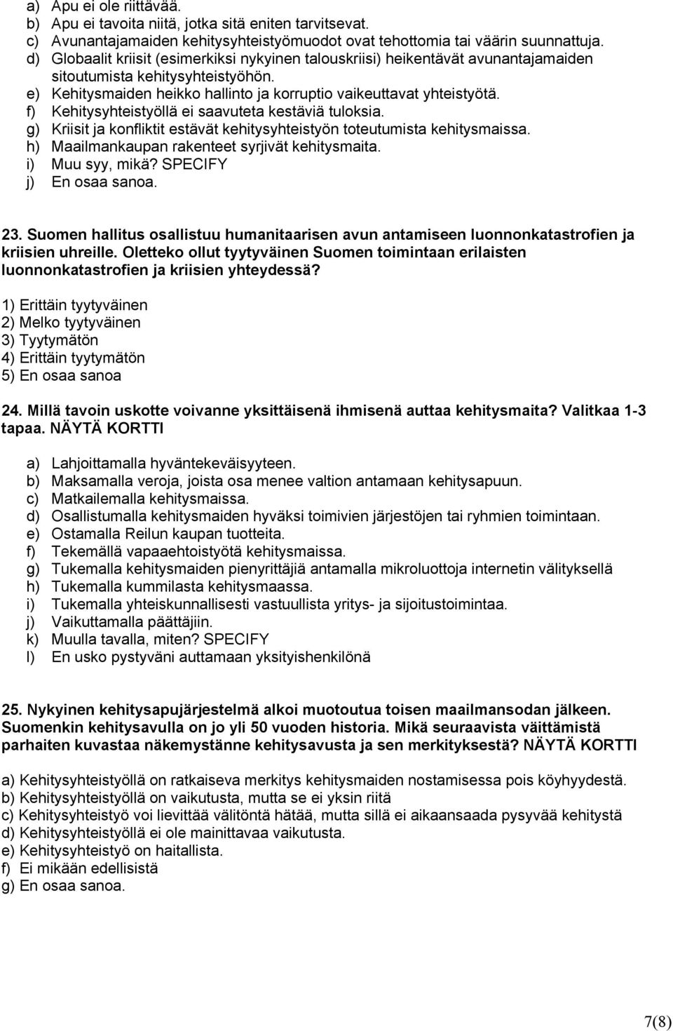 f) Kehitysyhteistyöllä ei saavuteta kestäviä tuloksia. g) Kriisit ja konfliktit estävät kehitysyhteistyön toteutumista kehitysmaissa. h) Maailmankaupan rakenteet syrjivät kehitysmaita.