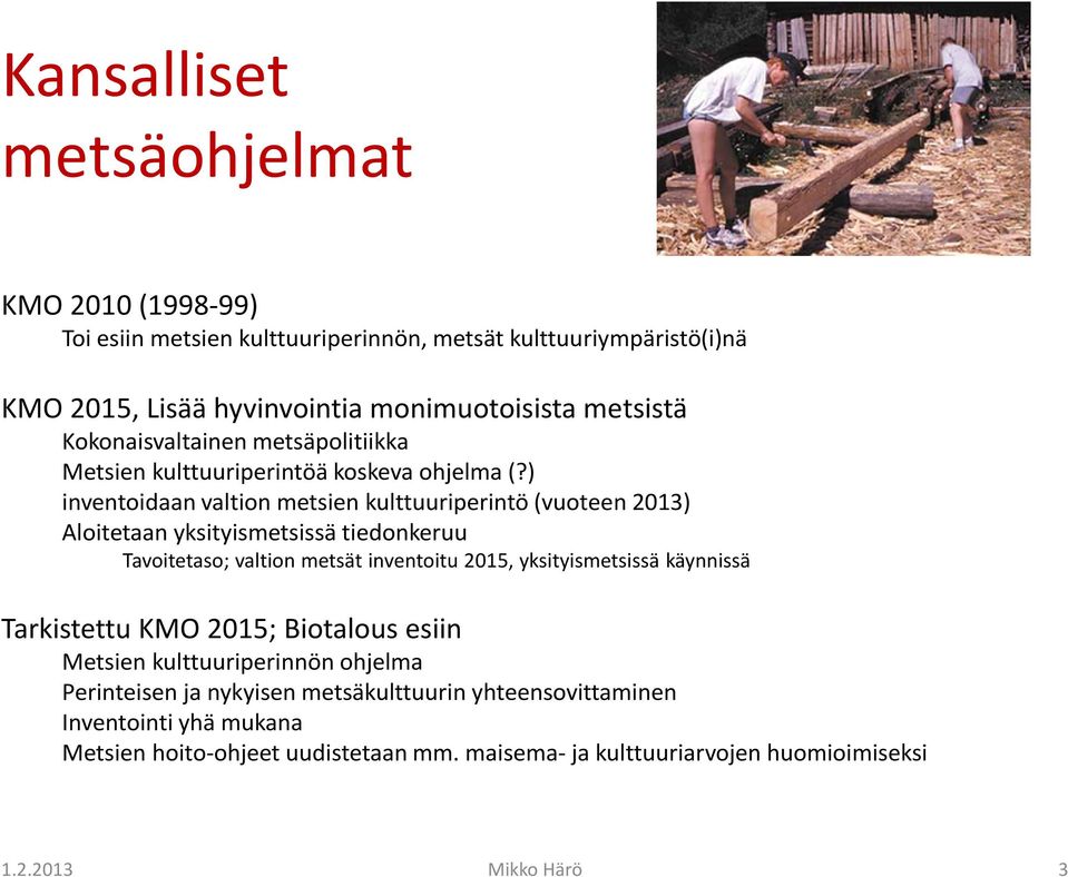 ) inventoidaan valtion metsien kulttuuriperintö (vuoteen 2013) Aloitetaan yksityismetsissä tiedonkeruu Tavoitetaso; valtion metsät inventoitu 2015,