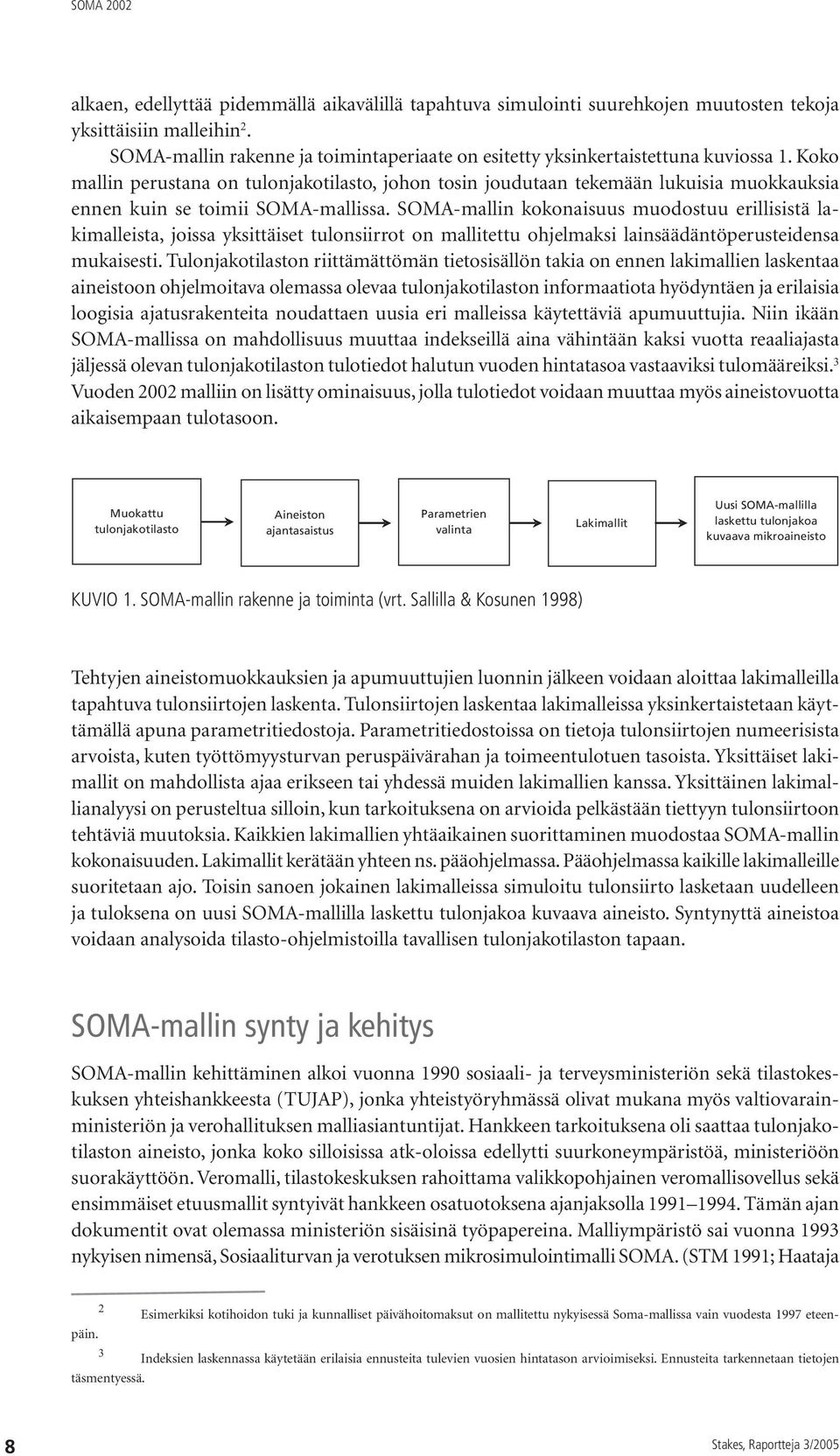 Koko mallin perustana on tulonjakotilasto, johon tosin joudutaan tekemään lukuisia muokkauksia ennen kuin se toimii SOMA-mallissa.