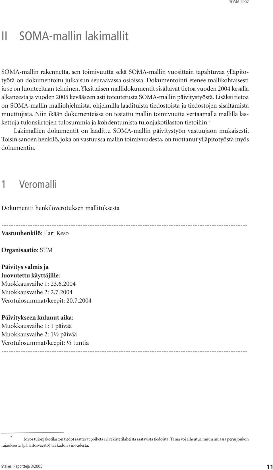 Yksittäisen mallidokumentit sisältävät tietoa vuoden 2004 kesällä alkaneesta ja vuoden 2005 kevääseen asti toteutetusta SOMA-mallin päivitystyöstä.