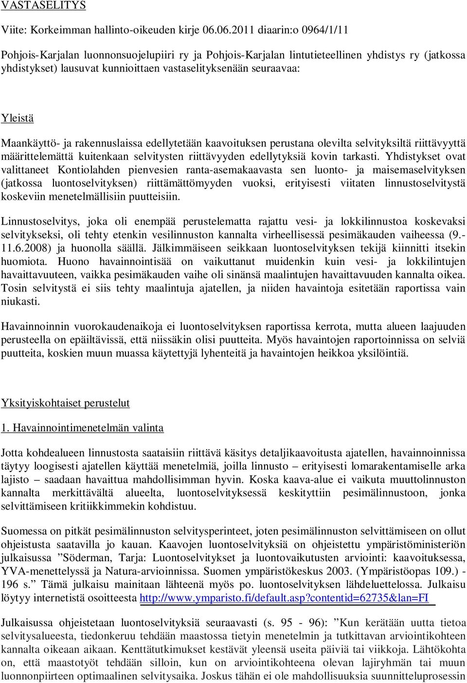 Yleistä Maankäyttö- ja rakennuslaissa edellytetään kaavoituksen perustana olevilta selvityksiltä riittävyyttä määrittelemättä kuitenkaan selvitysten riittävyyden edellytyksiä kovin tarkasti.