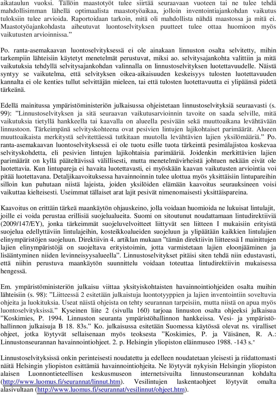 Raportoidaan tarkoin, mitä oli mahdollista nähdä maastossa ja mitä ei. Maastotyöajankohdasta aiheutuvat luontoselvityksen puutteet tulee ottaa huomioon myös vaikutusten arvioinnissa. Po.