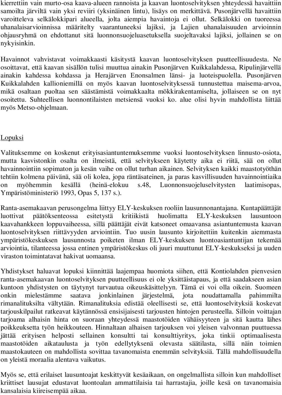 Selkälokki on tuoreessa uhanalaisarvioinnissa määritelty vaarantuneeksi lajiksi, ja Lajien uhanalaisuuden arvioinnin ohjausryhmä on ehdottanut sitä luonnonsuojeluasetuksella suojeltavaksi lajiksi,