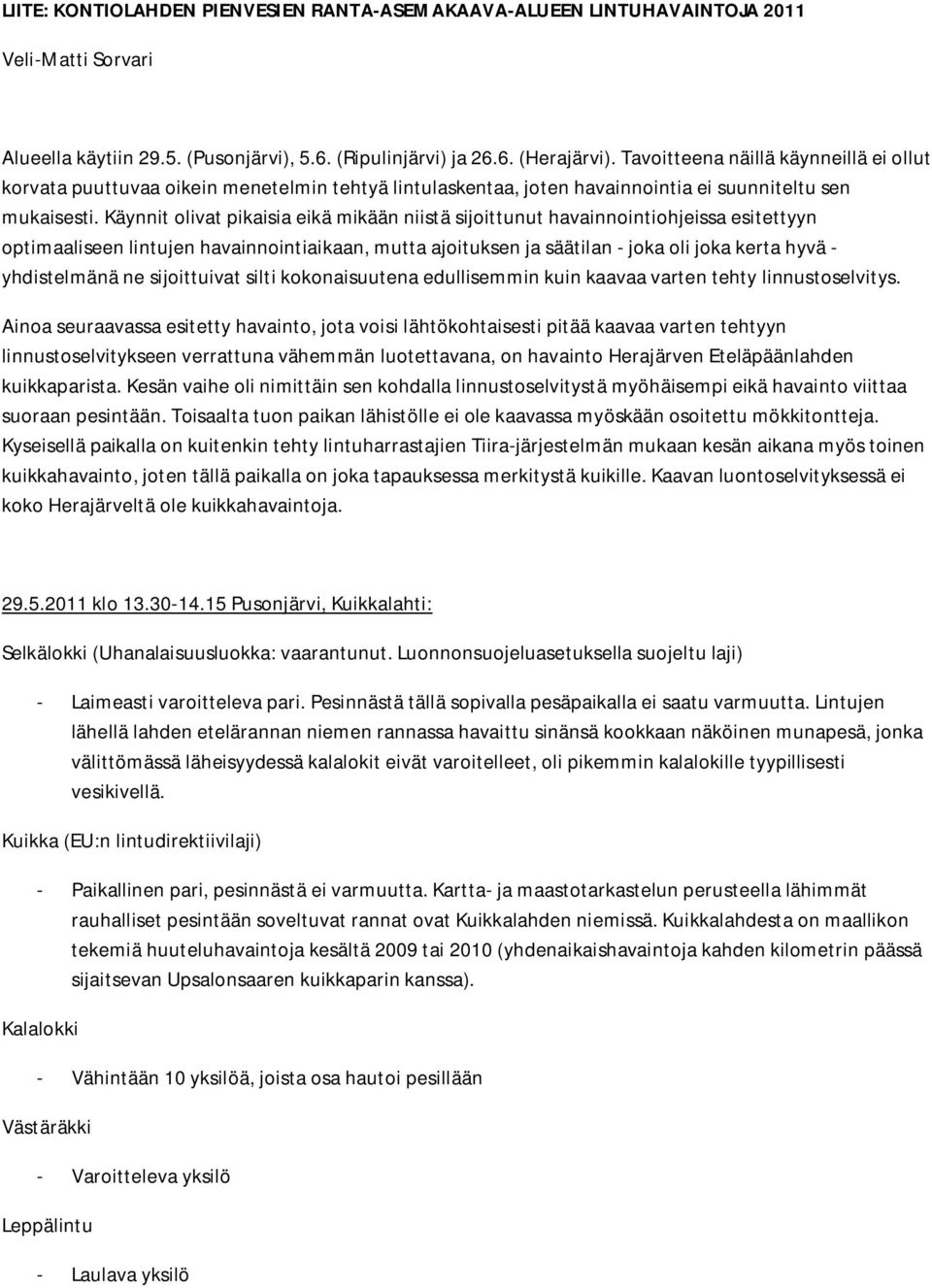 Käynnit olivat pikaisia eikä mikään niistä sijoittunut havainnointiohjeissa esitettyyn optimaaliseen lintujen havainnointiaikaan, mutta ajoituksen ja säätilan - joka oli joka kerta hyvä -