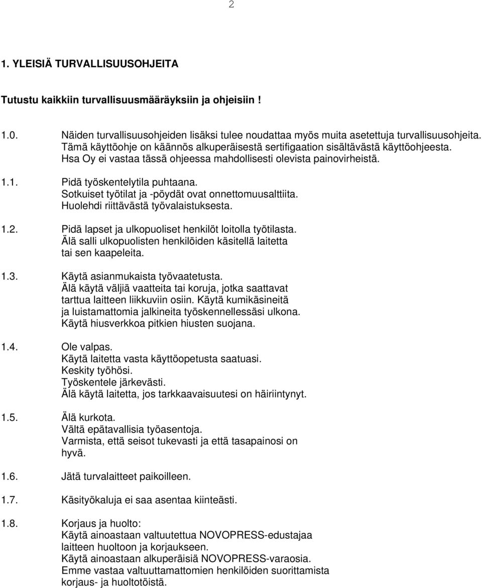 Sotkuiset työtilat ja -pöydät ovat onnettomuusalttiita. Huolehdi riittävästä työvalaistuksesta. 1.2. Pidä lapset ja ulkopuoliset henkilöt loitolla työtilasta.