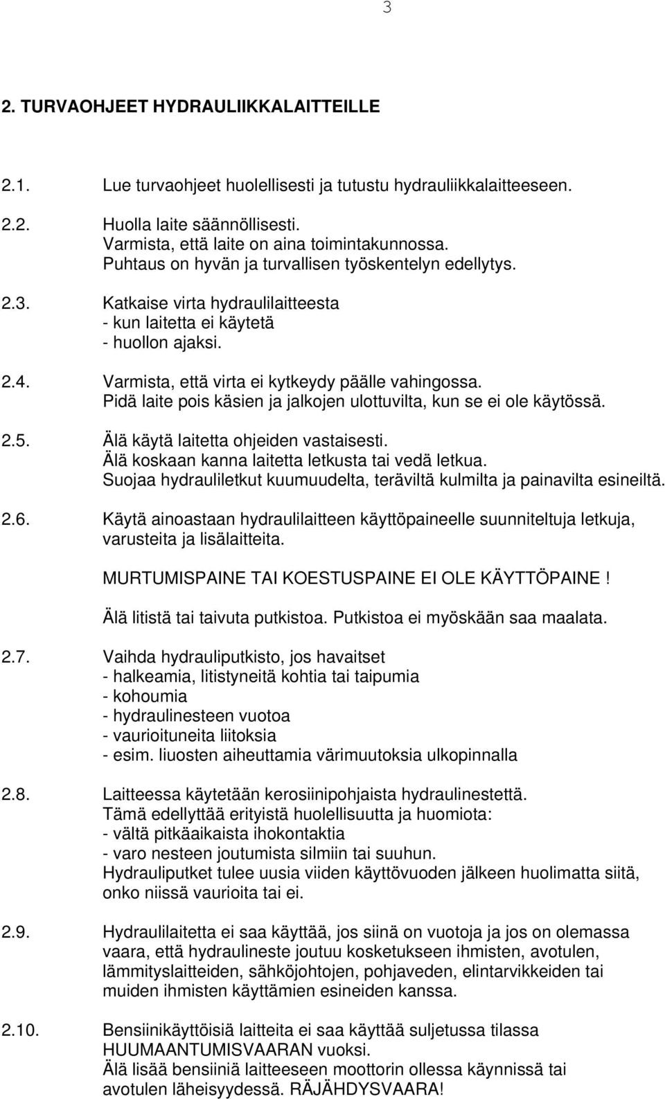 Pidä laite pois käsien ja jalkojen ulottuvilta, kun se ei ole käytössä. 2.5. Älä käytä laitetta ohjeiden vastaisesti. Älä koskaan kanna laitetta letkusta tai vedä letkua.