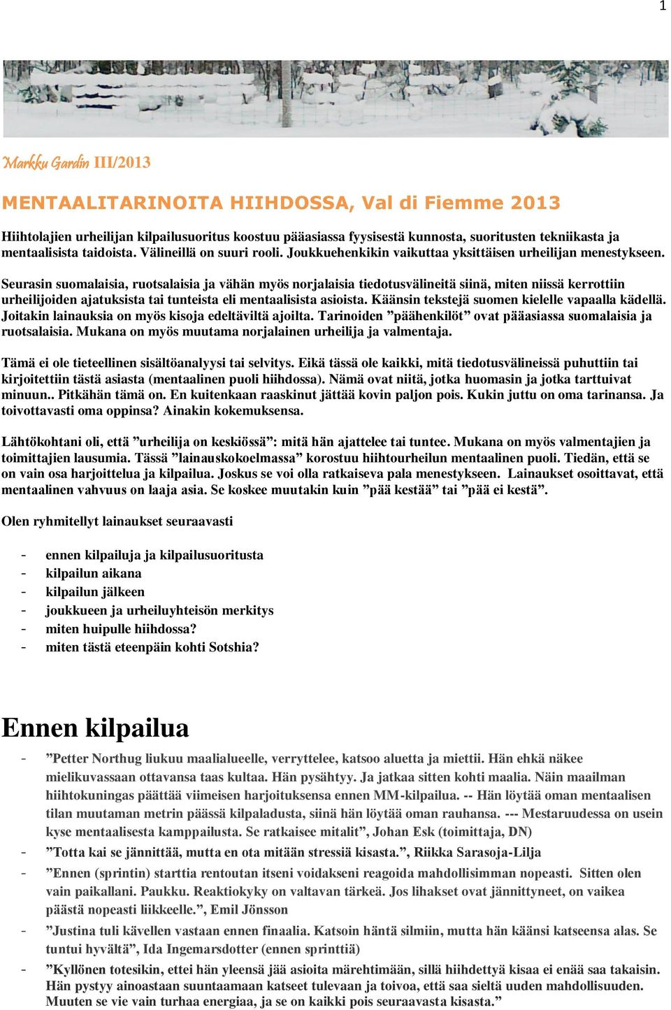 Seurasin suomalaisia, ruotsalaisia ja vähän myös norjalaisia tiedotusvälineitä siinä, miten niissä kerrottiin urheilijoiden ajatuksista tai tunteista eli mentaalisista asioista.