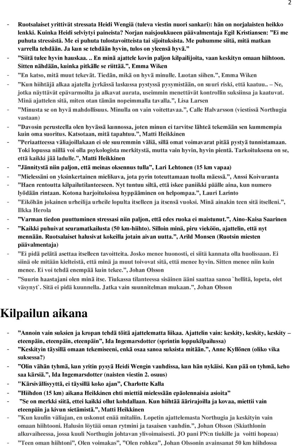 Ja kun se tehdään hyvin, tulos on yleensä hyvä. - Siitä tulee hyvin hauskaa... En minä ajattele kovin paljon kilpailijoita, vaan keskityn omaan hiihtoon. Sitten nähdään, kuinka pitkälle se riittää.