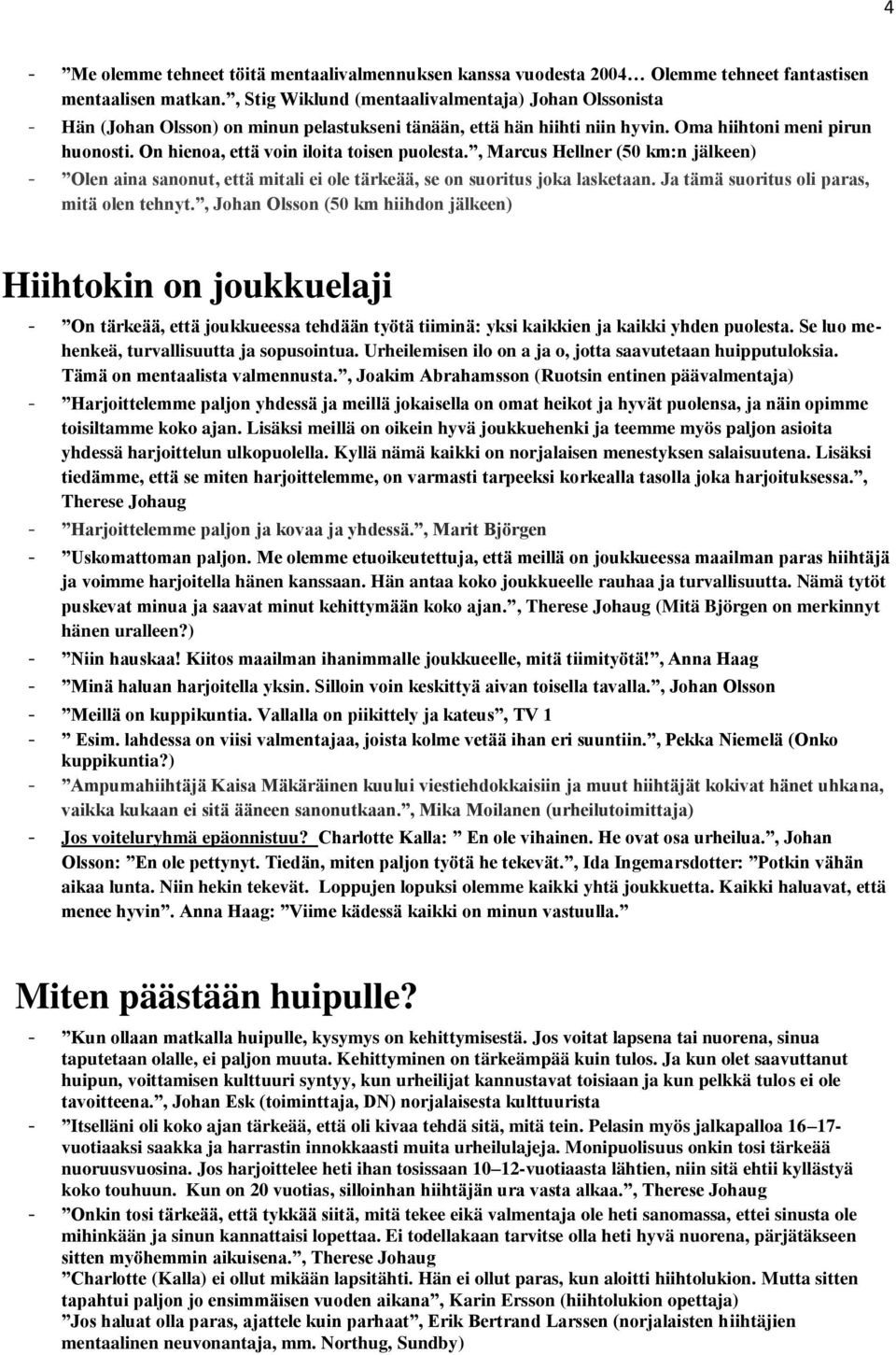 On hienoa, että voin iloita toisen puolesta., Marcus Hellner (50 km:n jälkeen) - Olen aina sanonut, että mitali ei ole tärkeää, se on suoritus joka lasketaan.