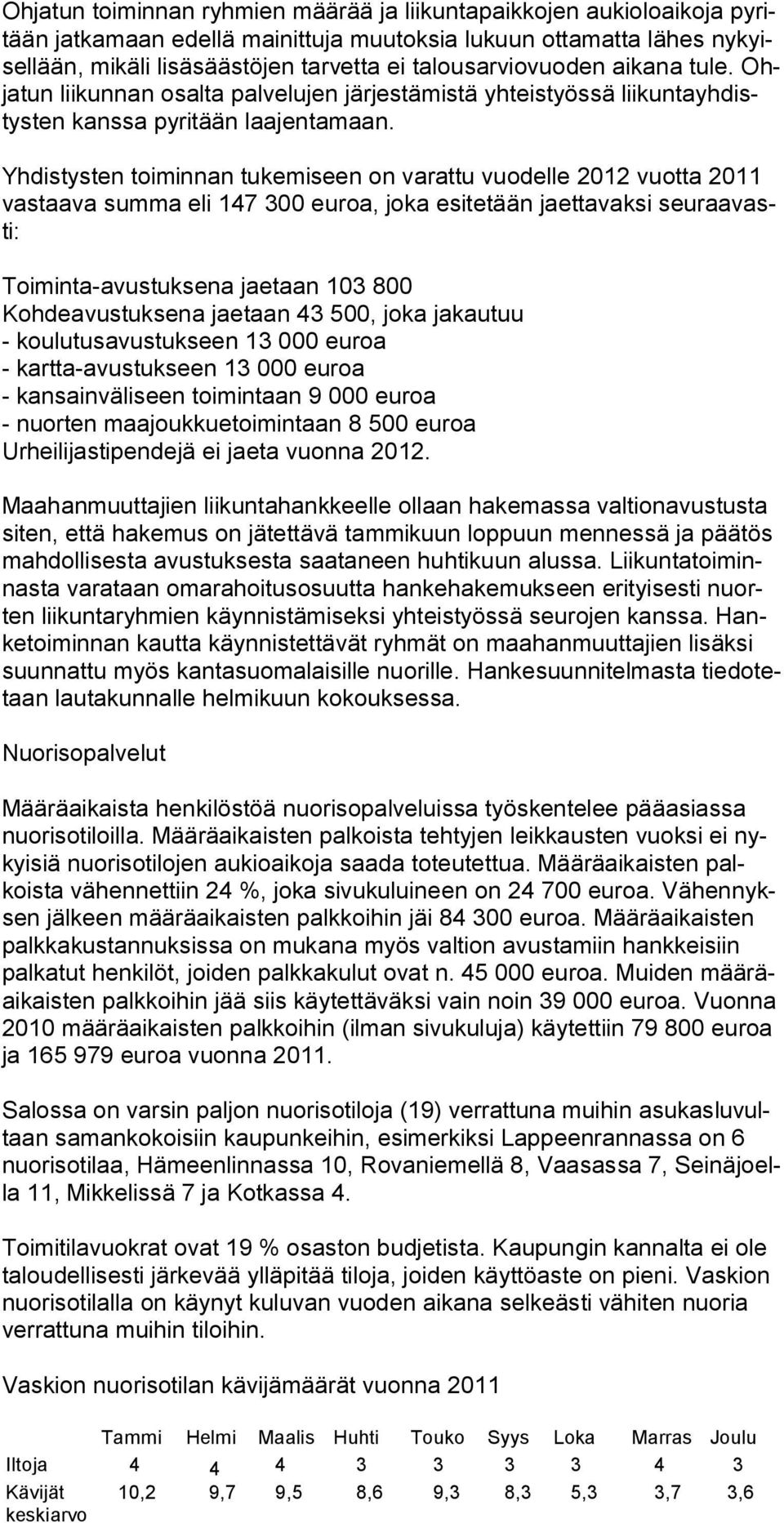 Yhdistysten toiminnan tukemiseen on varattu vuodelle 2012 vuotta 2011 vastaava summa eli 147 300 euroa, joka esitetään jaettavaksi seuraavasti: Toiminta-avustuksena jaetaan 103 800 Kohdeavustuksena