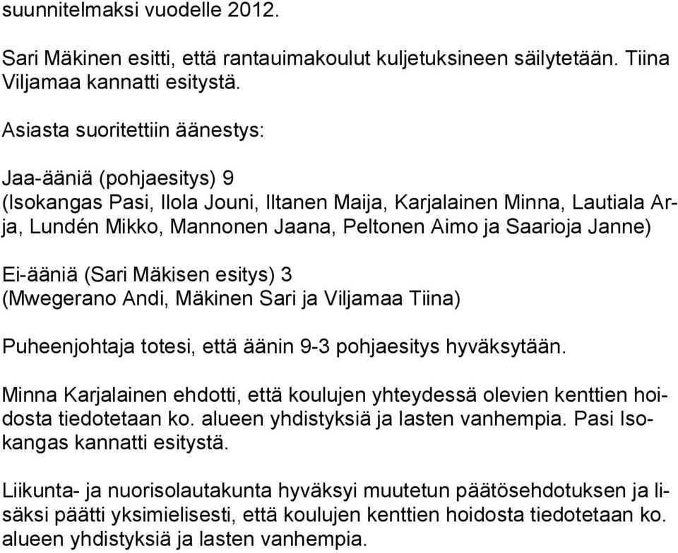 Ei-ääniä (Sari Mäkisen esitys) 3 (Mwegerano Andi, Mäkinen Sari ja Viljamaa Tiina) Puheenjohtaja totesi, että äänin 9-3 pohjaesitys hyväksytään.